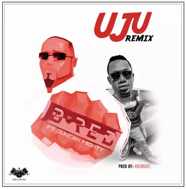 B-Red - Uju (Remix) ft. Duncan Mighty